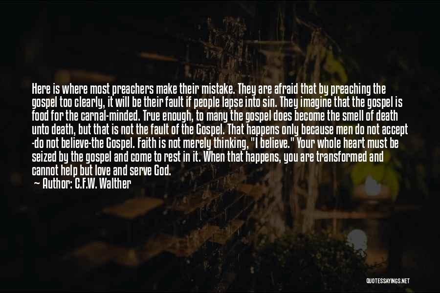 C.F.W. Walther Quotes: Here Is Where Most Preachers Make Their Mistake. They Are Afraid That By Preaching The Gospel Too Clearly, It Will