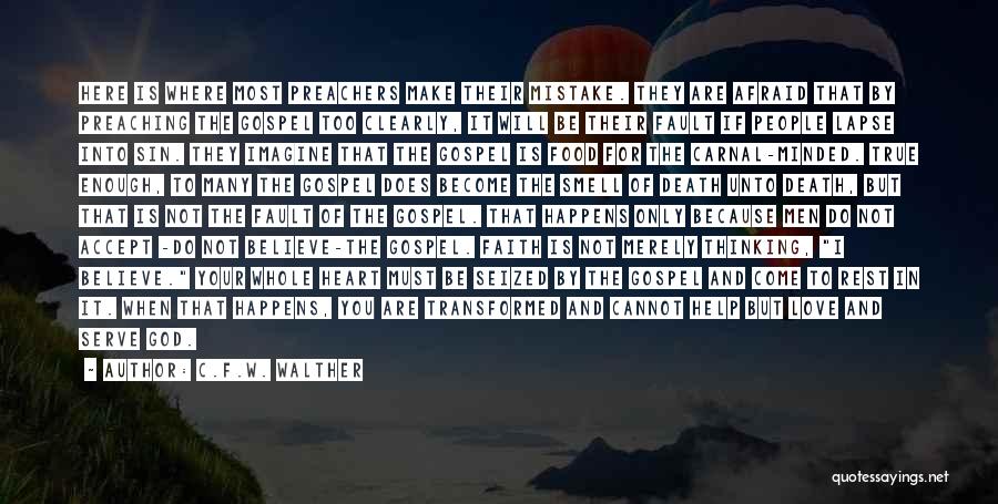 C.F.W. Walther Quotes: Here Is Where Most Preachers Make Their Mistake. They Are Afraid That By Preaching The Gospel Too Clearly, It Will