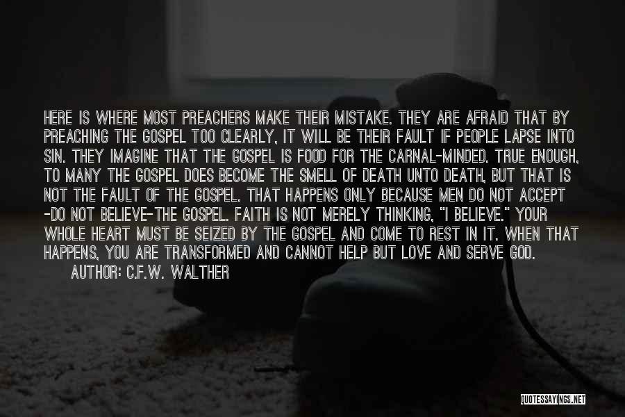 C.F.W. Walther Quotes: Here Is Where Most Preachers Make Their Mistake. They Are Afraid That By Preaching The Gospel Too Clearly, It Will