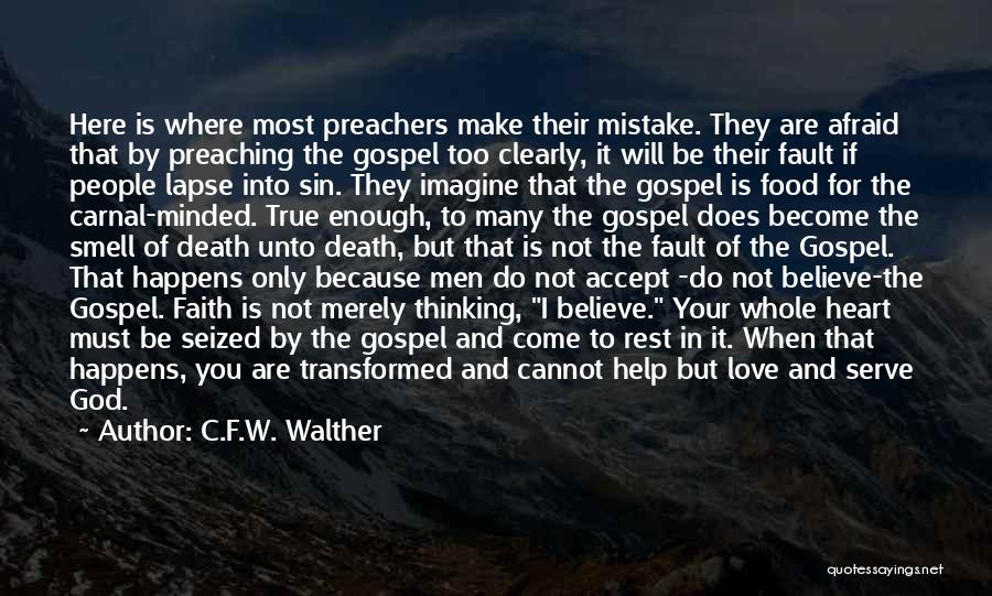 C.F.W. Walther Quotes: Here Is Where Most Preachers Make Their Mistake. They Are Afraid That By Preaching The Gospel Too Clearly, It Will