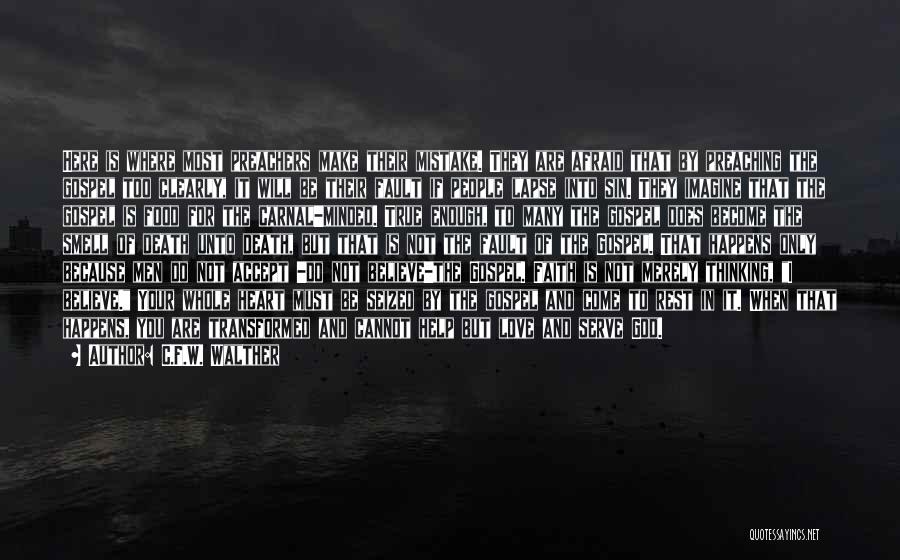 C.F.W. Walther Quotes: Here Is Where Most Preachers Make Their Mistake. They Are Afraid That By Preaching The Gospel Too Clearly, It Will
