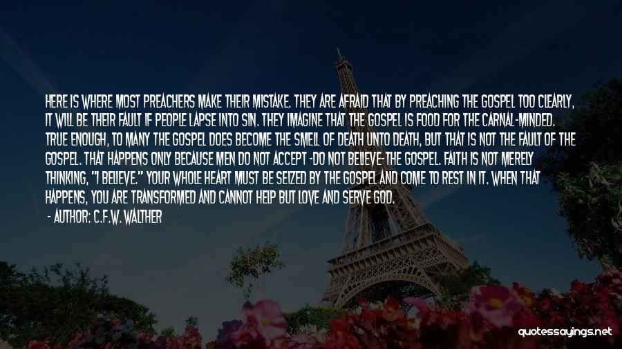 C.F.W. Walther Quotes: Here Is Where Most Preachers Make Their Mistake. They Are Afraid That By Preaching The Gospel Too Clearly, It Will