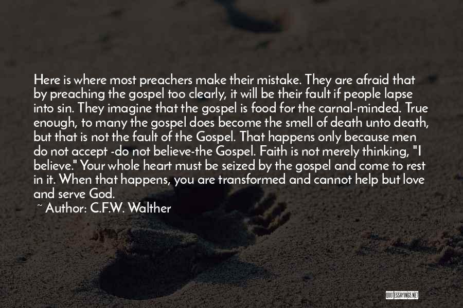 C.F.W. Walther Quotes: Here Is Where Most Preachers Make Their Mistake. They Are Afraid That By Preaching The Gospel Too Clearly, It Will