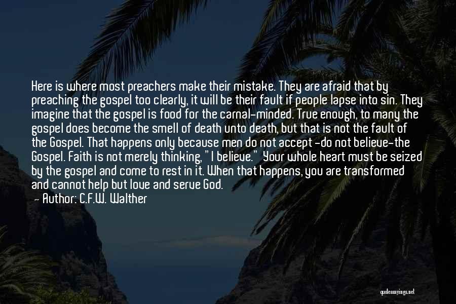 C.F.W. Walther Quotes: Here Is Where Most Preachers Make Their Mistake. They Are Afraid That By Preaching The Gospel Too Clearly, It Will