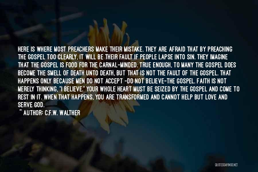 C.F.W. Walther Quotes: Here Is Where Most Preachers Make Their Mistake. They Are Afraid That By Preaching The Gospel Too Clearly, It Will