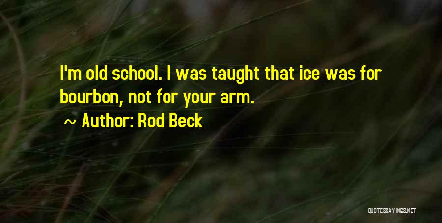 Rod Beck Quotes: I'm Old School. I Was Taught That Ice Was For Bourbon, Not For Your Arm.