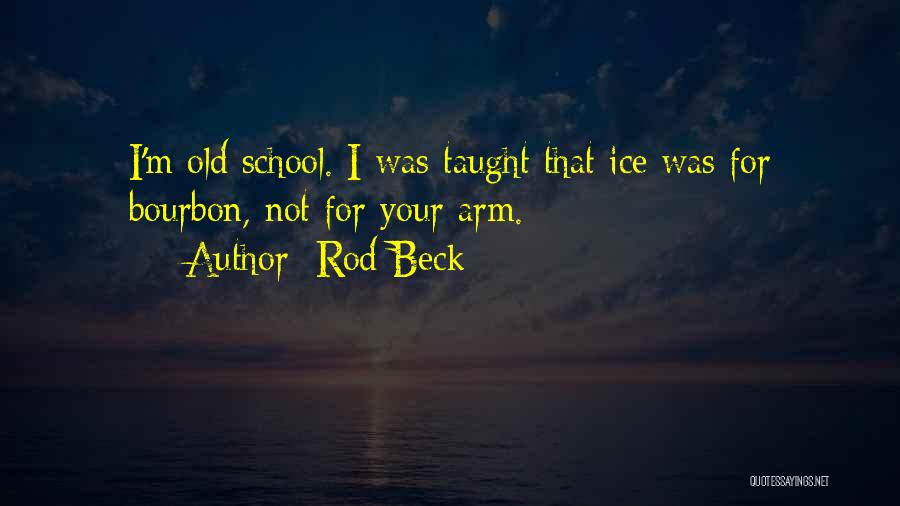 Rod Beck Quotes: I'm Old School. I Was Taught That Ice Was For Bourbon, Not For Your Arm.