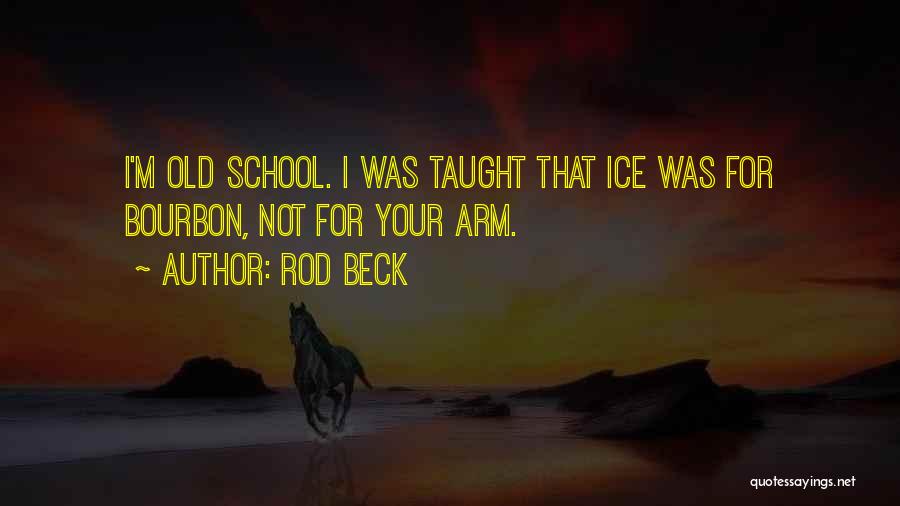 Rod Beck Quotes: I'm Old School. I Was Taught That Ice Was For Bourbon, Not For Your Arm.