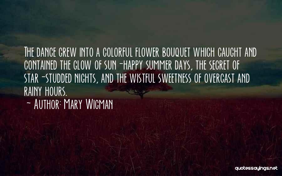 Mary Wigman Quotes: The Dance Grew Into A Colorful Flower Bouquet Which Caught And Contained The Glow Of Sun-happy Summer Days, The Secret