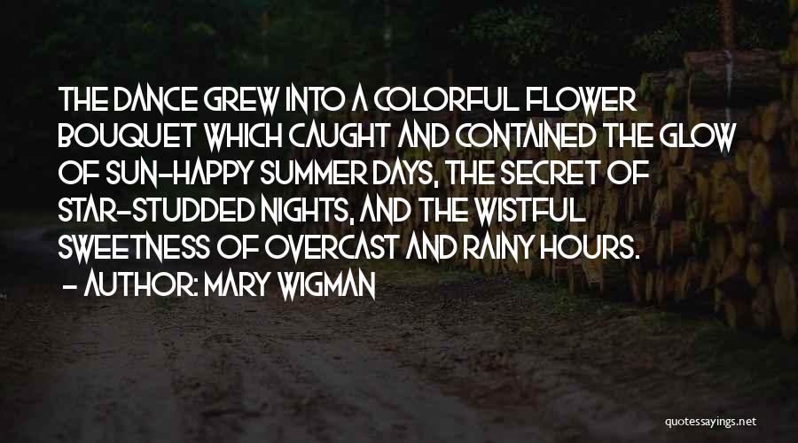 Mary Wigman Quotes: The Dance Grew Into A Colorful Flower Bouquet Which Caught And Contained The Glow Of Sun-happy Summer Days, The Secret