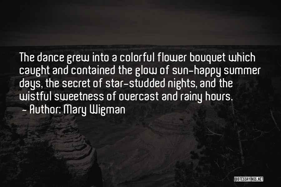 Mary Wigman Quotes: The Dance Grew Into A Colorful Flower Bouquet Which Caught And Contained The Glow Of Sun-happy Summer Days, The Secret