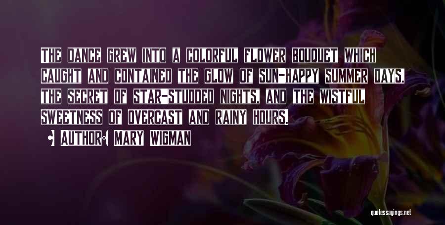 Mary Wigman Quotes: The Dance Grew Into A Colorful Flower Bouquet Which Caught And Contained The Glow Of Sun-happy Summer Days, The Secret