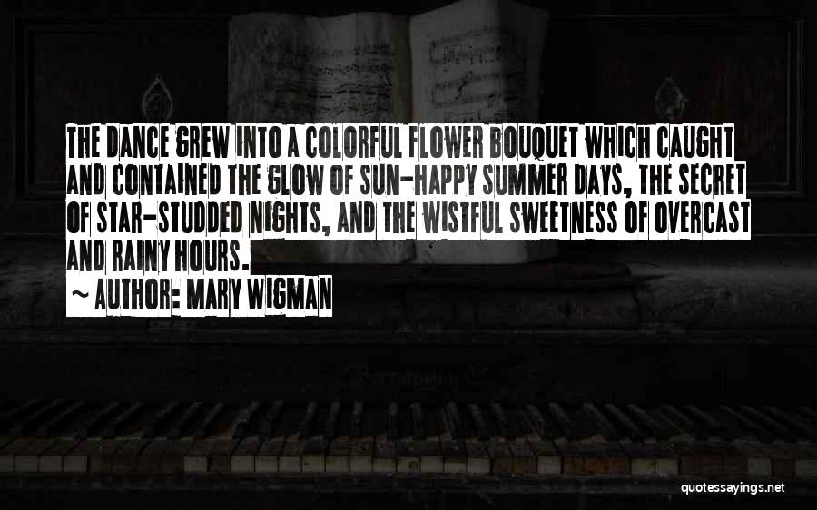 Mary Wigman Quotes: The Dance Grew Into A Colorful Flower Bouquet Which Caught And Contained The Glow Of Sun-happy Summer Days, The Secret