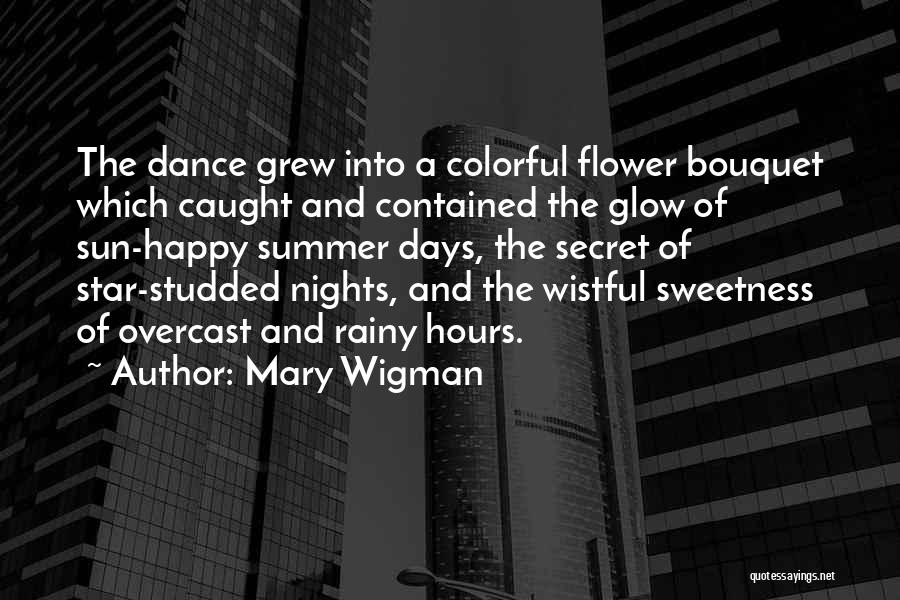 Mary Wigman Quotes: The Dance Grew Into A Colorful Flower Bouquet Which Caught And Contained The Glow Of Sun-happy Summer Days, The Secret
