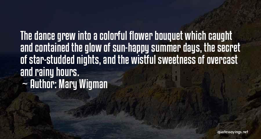 Mary Wigman Quotes: The Dance Grew Into A Colorful Flower Bouquet Which Caught And Contained The Glow Of Sun-happy Summer Days, The Secret