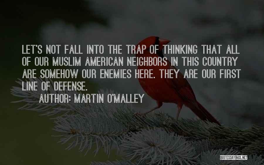 Martin O'Malley Quotes: Let's Not Fall Into The Trap Of Thinking That All Of Our Muslim American Neighbors In This Country Are Somehow