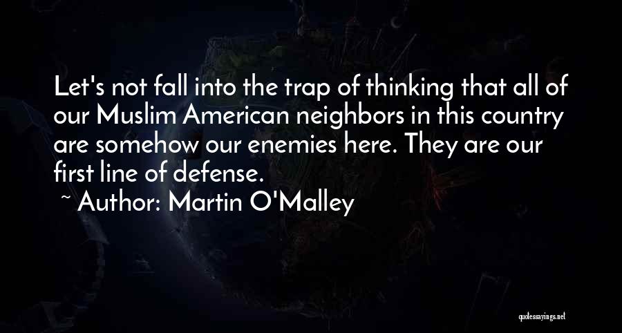 Martin O'Malley Quotes: Let's Not Fall Into The Trap Of Thinking That All Of Our Muslim American Neighbors In This Country Are Somehow