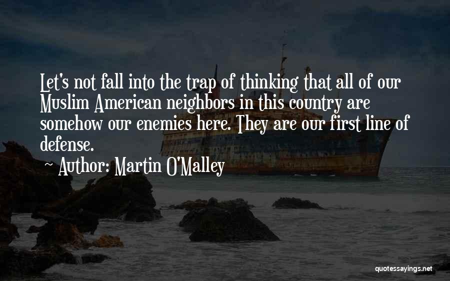 Martin O'Malley Quotes: Let's Not Fall Into The Trap Of Thinking That All Of Our Muslim American Neighbors In This Country Are Somehow