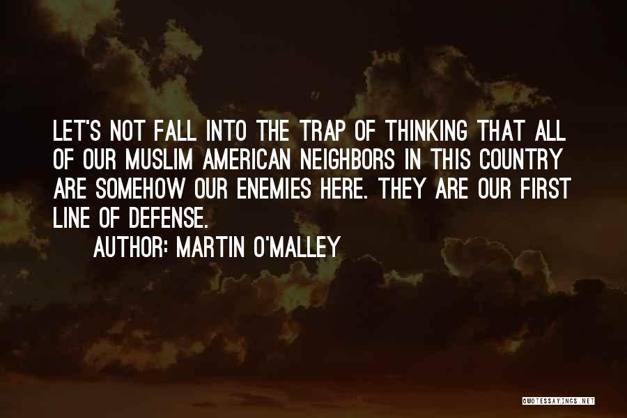 Martin O'Malley Quotes: Let's Not Fall Into The Trap Of Thinking That All Of Our Muslim American Neighbors In This Country Are Somehow