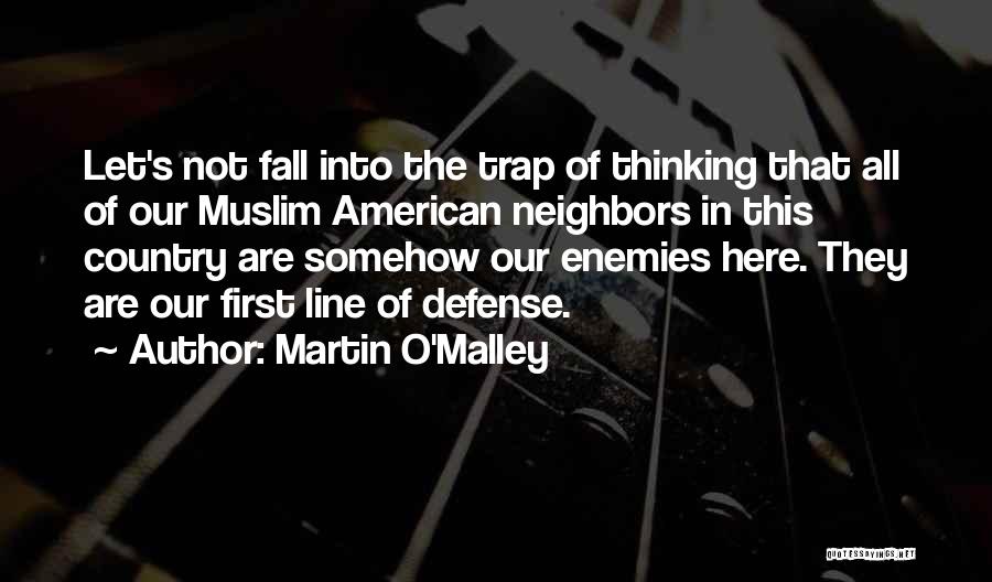 Martin O'Malley Quotes: Let's Not Fall Into The Trap Of Thinking That All Of Our Muslim American Neighbors In This Country Are Somehow