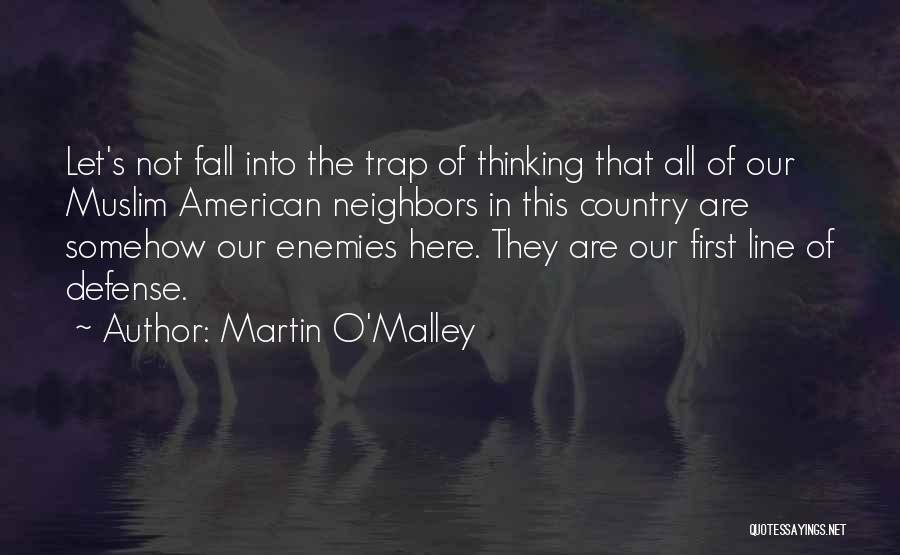 Martin O'Malley Quotes: Let's Not Fall Into The Trap Of Thinking That All Of Our Muslim American Neighbors In This Country Are Somehow