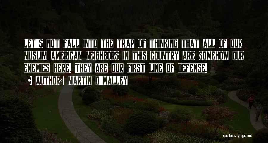 Martin O'Malley Quotes: Let's Not Fall Into The Trap Of Thinking That All Of Our Muslim American Neighbors In This Country Are Somehow