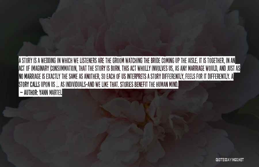 Yann Martel Quotes: A Story Is A Wedding In Which We Listeners Are The Groom Watching The Bride Coming Up The Aisle. It
