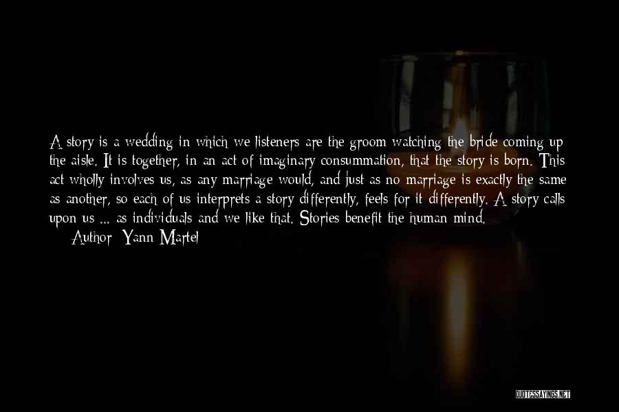 Yann Martel Quotes: A Story Is A Wedding In Which We Listeners Are The Groom Watching The Bride Coming Up The Aisle. It