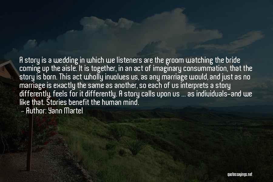 Yann Martel Quotes: A Story Is A Wedding In Which We Listeners Are The Groom Watching The Bride Coming Up The Aisle. It