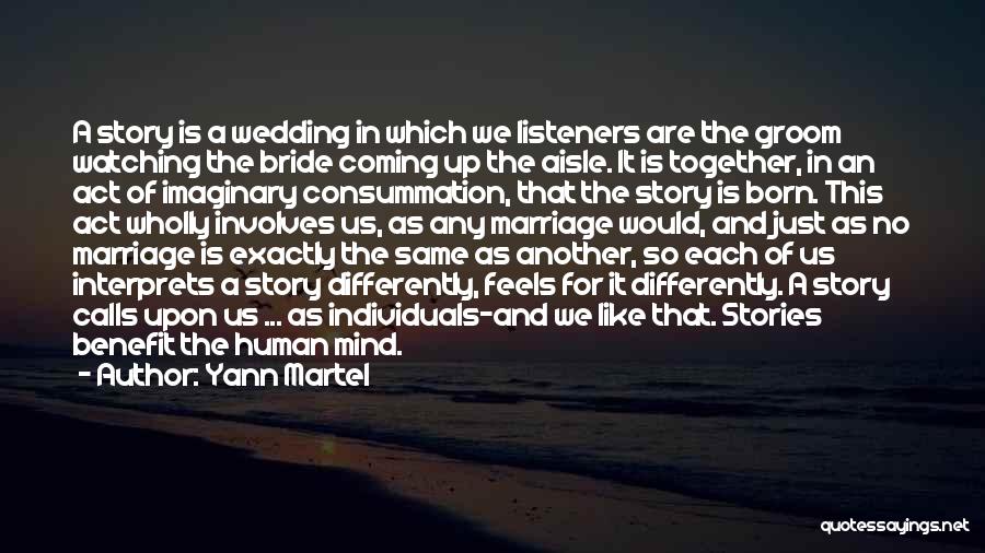 Yann Martel Quotes: A Story Is A Wedding In Which We Listeners Are The Groom Watching The Bride Coming Up The Aisle. It