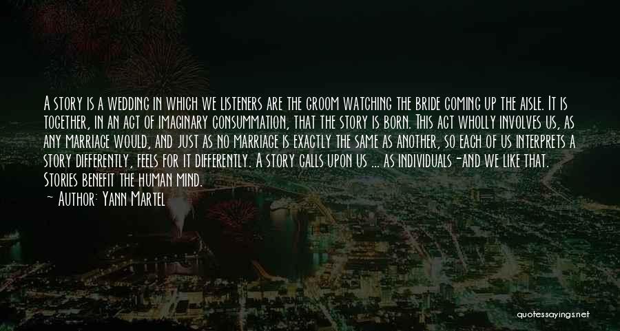 Yann Martel Quotes: A Story Is A Wedding In Which We Listeners Are The Groom Watching The Bride Coming Up The Aisle. It