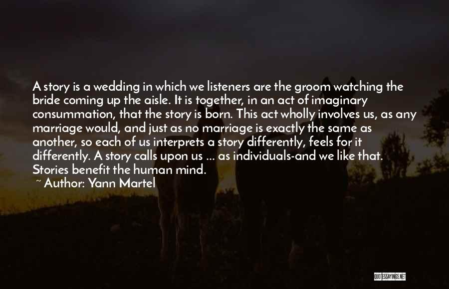 Yann Martel Quotes: A Story Is A Wedding In Which We Listeners Are The Groom Watching The Bride Coming Up The Aisle. It