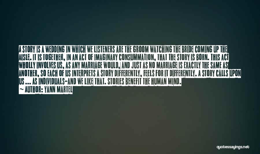 Yann Martel Quotes: A Story Is A Wedding In Which We Listeners Are The Groom Watching The Bride Coming Up The Aisle. It