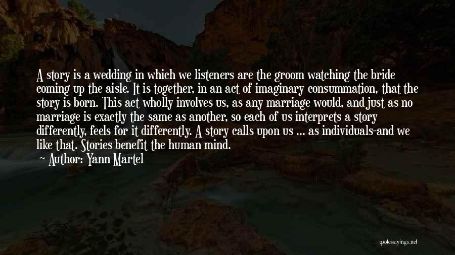 Yann Martel Quotes: A Story Is A Wedding In Which We Listeners Are The Groom Watching The Bride Coming Up The Aisle. It