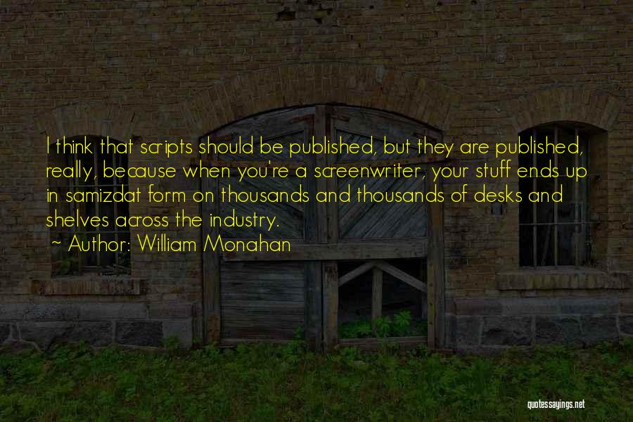 William Monahan Quotes: I Think That Scripts Should Be Published, But They Are Published, Really, Because When You're A Screenwriter, Your Stuff Ends