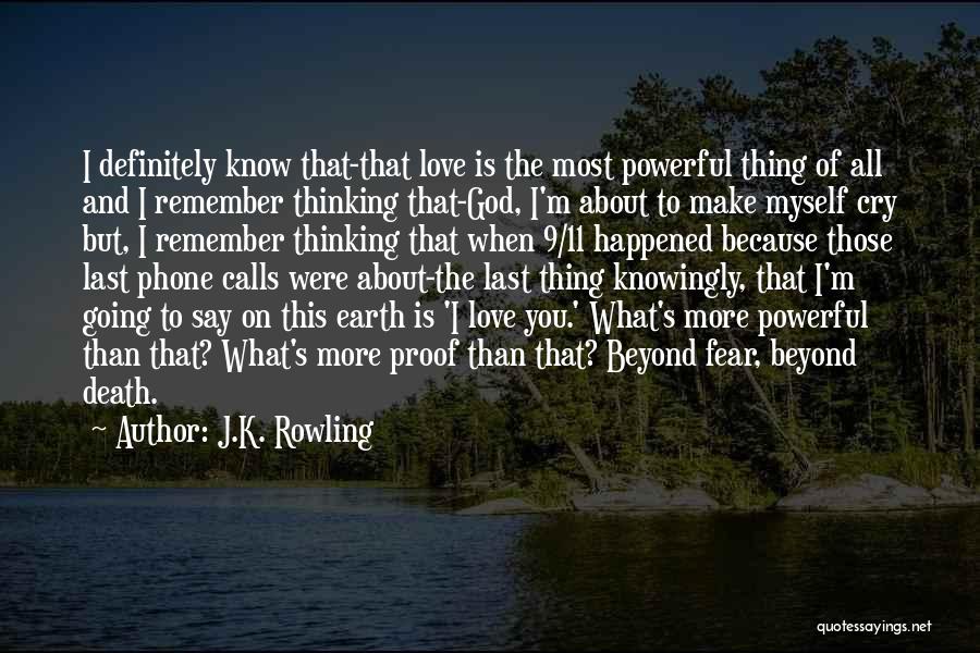 J.K. Rowling Quotes: I Definitely Know That-that Love Is The Most Powerful Thing Of All And I Remember Thinking That-god, I'm About To