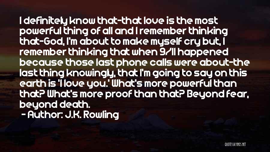 J.K. Rowling Quotes: I Definitely Know That-that Love Is The Most Powerful Thing Of All And I Remember Thinking That-god, I'm About To