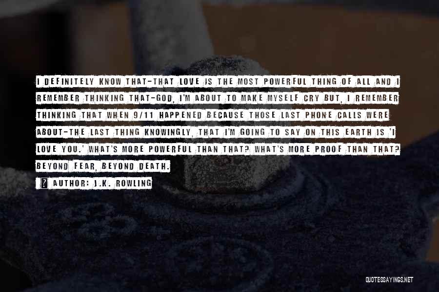 J.K. Rowling Quotes: I Definitely Know That-that Love Is The Most Powerful Thing Of All And I Remember Thinking That-god, I'm About To