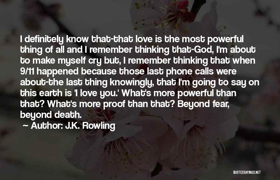 J.K. Rowling Quotes: I Definitely Know That-that Love Is The Most Powerful Thing Of All And I Remember Thinking That-god, I'm About To