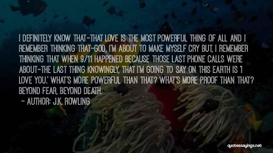 J.K. Rowling Quotes: I Definitely Know That-that Love Is The Most Powerful Thing Of All And I Remember Thinking That-god, I'm About To