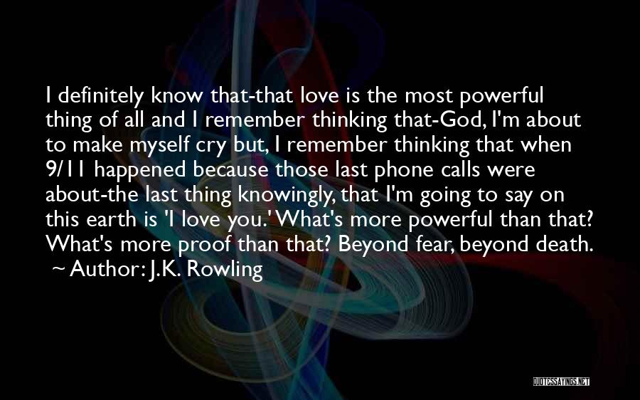 J.K. Rowling Quotes: I Definitely Know That-that Love Is The Most Powerful Thing Of All And I Remember Thinking That-god, I'm About To