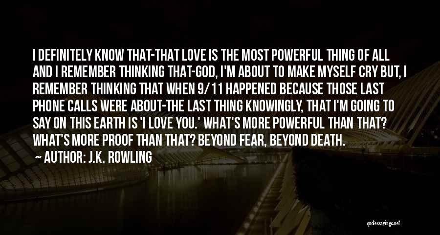 J.K. Rowling Quotes: I Definitely Know That-that Love Is The Most Powerful Thing Of All And I Remember Thinking That-god, I'm About To