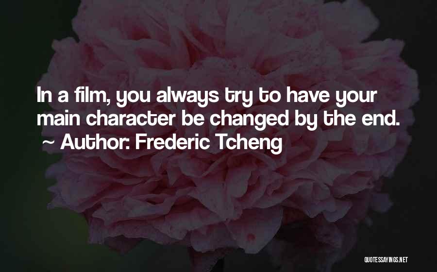 Frederic Tcheng Quotes: In A Film, You Always Try To Have Your Main Character Be Changed By The End.