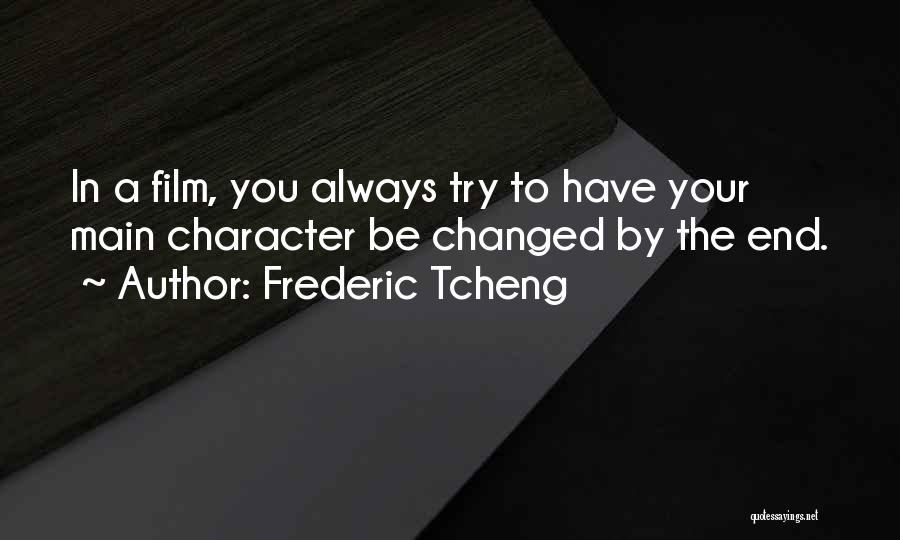 Frederic Tcheng Quotes: In A Film, You Always Try To Have Your Main Character Be Changed By The End.