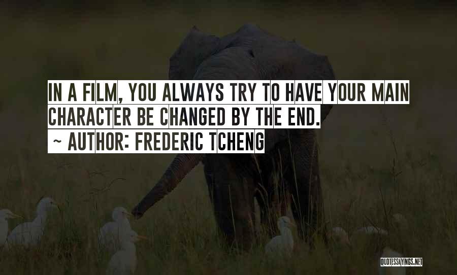 Frederic Tcheng Quotes: In A Film, You Always Try To Have Your Main Character Be Changed By The End.