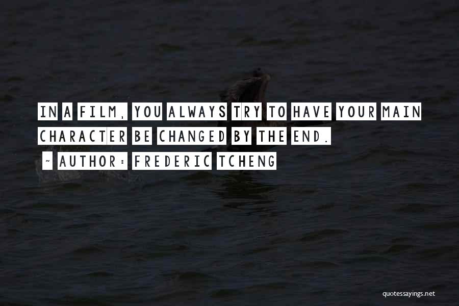 Frederic Tcheng Quotes: In A Film, You Always Try To Have Your Main Character Be Changed By The End.