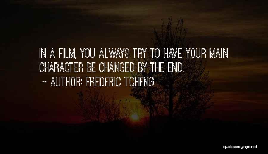 Frederic Tcheng Quotes: In A Film, You Always Try To Have Your Main Character Be Changed By The End.