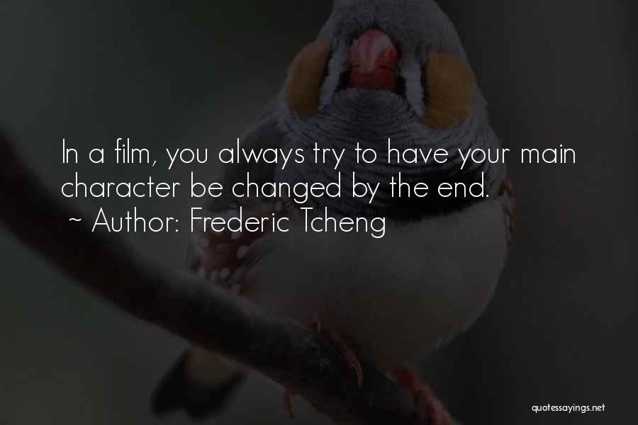Frederic Tcheng Quotes: In A Film, You Always Try To Have Your Main Character Be Changed By The End.
