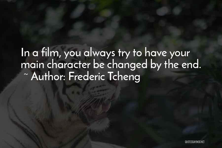 Frederic Tcheng Quotes: In A Film, You Always Try To Have Your Main Character Be Changed By The End.