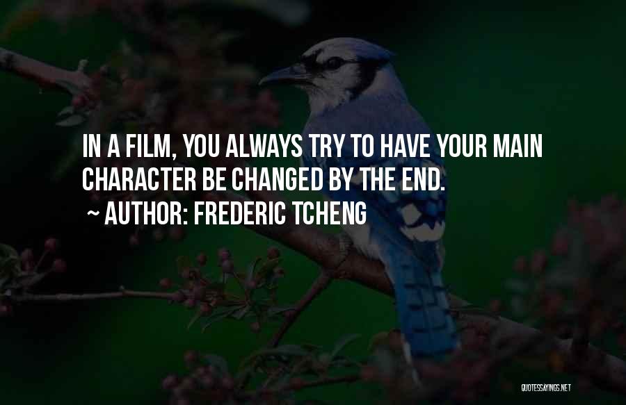 Frederic Tcheng Quotes: In A Film, You Always Try To Have Your Main Character Be Changed By The End.